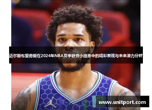 迈尔斯布里奇斯在2024年NBA夏季联赛小组赛中的精彩表现与未来潜力分析